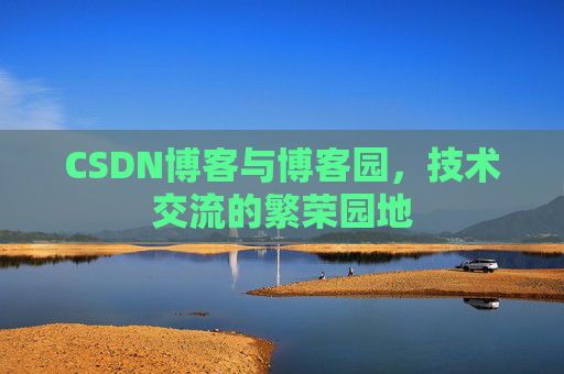 CSDN博客与博客园，技术交流的繁荣园地